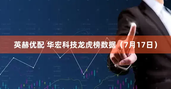 英赫优配 华宏科技龙虎榜数据（7月17日）
