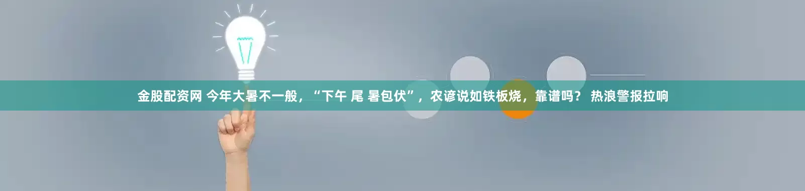 金股配资网 今年大暑不一般，“下午 尾 暑包伏”，农谚说如铁板烧，靠谱吗？ 热浪警报拉响
